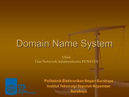 Domain Name System Politeknik Elektronikan Negeri Surabaya Institut Tekonolgi Sepuluh Nopember Surabaya Oleh Tim Network Administrator PENS ITS.