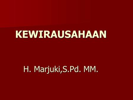 KEWIRAUSAHAAN H. Marjuki,S.Pd. MM.