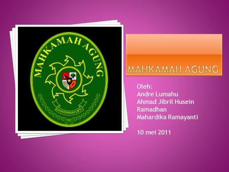 Oleh: Andre Lumahu Ahmad Jibril Husein Ramadhan Mahardika Ramayanti 10 mei 2011.
