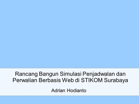 Rancang Bangun Simulasi Penjadwalan dan Perwalian Berbasis Web di STIKOM Surabaya Adrian Hodianto.