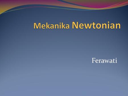 Mekanika Newtonian Ferawati.