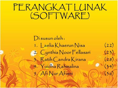 PERANGKAT LUNAK (SOFTWARE) Di susun oleh : 1.Laelia Khaerun Nisa(22) 2.Cynthia Noor Fellasari (23) 3.Ratih Candra Kirana (28) 4.Yuidha Rahmalina(34) 5.Afi.