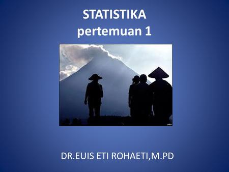 STATISTIKA pertemuan 1 DR.EUIS ETI ROHAETI,M.PD.