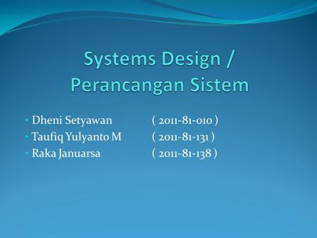 Dheni Setyawan ( 2011-81-010 ) Taufiq Yulyanto M ( 2011-81-131 ) Raka Januarsa ( 2011-81-138 )