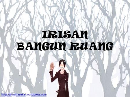 IRISAN BANGUN RUANG http://furahasekai.wordpress.com.