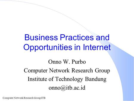 Computer Network Research Group ITB Business Practices and Opportunities in Internet Onno W. Purbo Computer Network Research Group Institute of Technology.