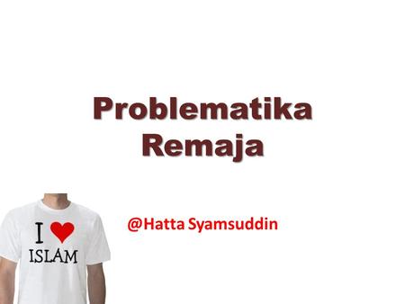 Problematika Remaja @Hatta Syamsuddin.