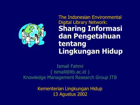 The Indonesian Environmental Digital Library Network: Sharing Informasi dan Pengetahuan tentang Lingkungan Hidup Ismail Fahmi { } Knowledge.