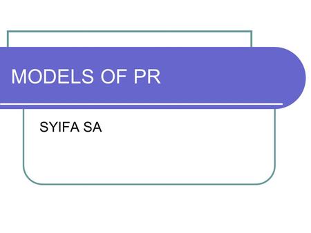 MODELS OF PR SYIFA SA. Grunig's Four models of Public Relations Model Name Type of Communica tion Model Characteristics Press agentry/ publicity model.