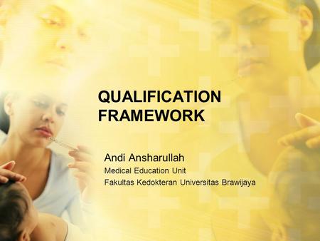 QUALIFICATION FRAMEWORK Andi Ansharullah Medical Education Unit Fakultas Kedokteran Universitas Brawijaya.