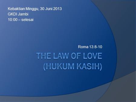 Kebaktian Minggu, 30 Juni 2013 GKDI Jambi 10:00 – selesai Roma 13:8-10.