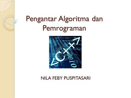 Pengantar Algoritma dan Pemrograman NILA FEBY PUSPITASARI.