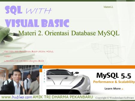 Copyright © Wondershare Software Sql WITH Visual BasiC By : www. budileo.com AMIK TRI DHARMA PEKANBARU Materi 2. Materi 2. Orientasi Database MySQL Jika.