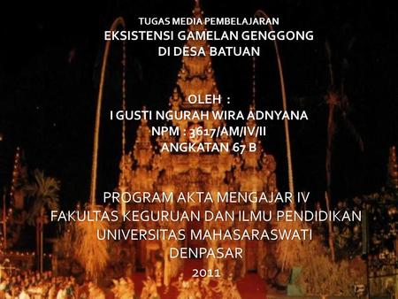 TUGAS MEDIA PEMBELAJARAN EKSISTENSI GAMELAN GENGGONG DI DESA BATUAN OLEH : I GUSTI NGURAH WIRA ADNYANA NPM : 3617/AM/IV/II ANGKATAN 67 B PROGRAM AKTA.