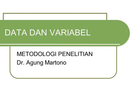 DATA DAN VARIABEL METODOLOGI PENELITIAN Dr. Agung Martono.