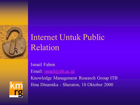 Internet Untuk Public Relation Ismail Fahmi   Knowledge Management Research Group ITB Ilma Dinamika - Sheraton, 18.