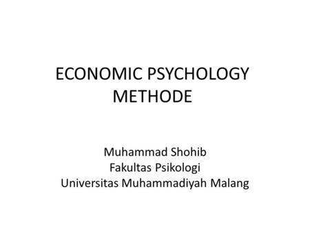 ECONOMIC PSYCHOLOGY METHODE Muhammad Shohib Fakultas Psikologi Universitas Muhammadiyah Malang.