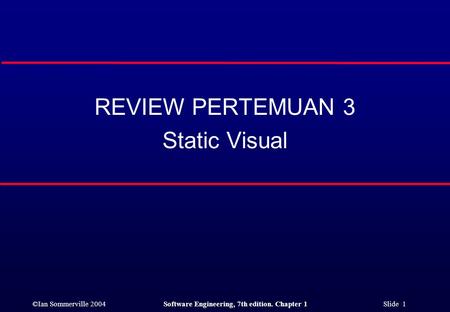 ©Ian Sommerville 2004Software Engineering, 7th edition. Chapter 1 Slide 1 REVIEW PERTEMUAN 3 Static Visual.