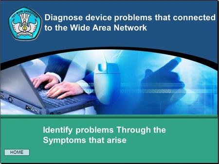 Diagnose device problems that connected to the Wide Area Network Identify problems Through the Symptoms that arise HOME.
