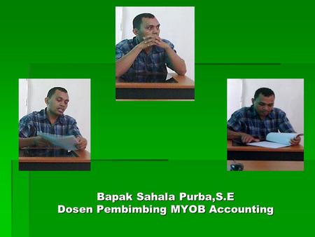 Bapak Sahala Purba,S.E Dosen Pembimbing MYOB Accounting