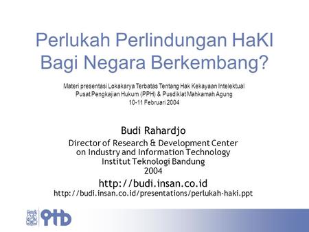 Perlukah Perlindungan HaKI Bagi Negara Berkembang? Budi Rahardjo Director of Research & Development Center on Industry and Information Technology Institut.