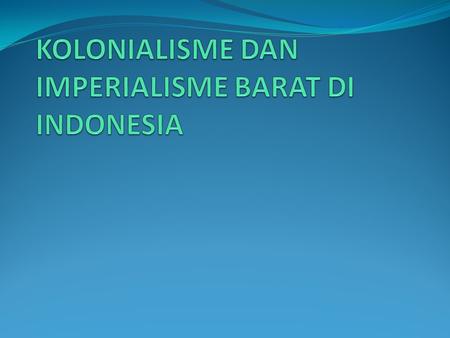 KOLONIALISME DAN IMPERIALISME BARAT DI INDONESIA