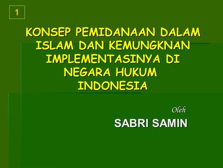 1 KONSEP PEMIDANAAN DALAM ISLAM DAN KEMUNGKNAN IMPLEMENTASINYA DI NEGARA HUKUM INDONESIA Oleh SABRI SAMIN.