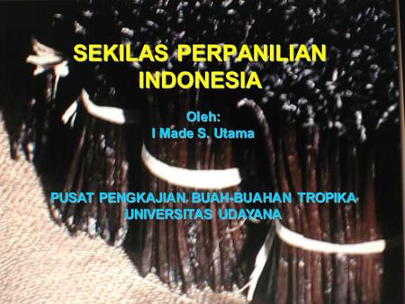 SEKILAS PERPANILIAN INDONESIA Oleh: I Made S. Utama PUSAT PENGKAJIAN BUAH-BUAHAN TROPIKA UNIVERSITAS UDAYANA.