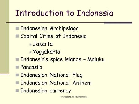 Introduction to Indonesia Indonesian Archipelago Capital Cities of Indonesia Jakarta Yogjakarta Indonesia’s spice islands – Maluku Pancasila Indonesian.