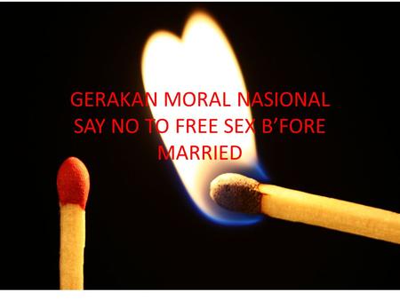 GERAKAN MORAL NASIONAL SAY NO TO FREE SEX B’FORE MARRIED