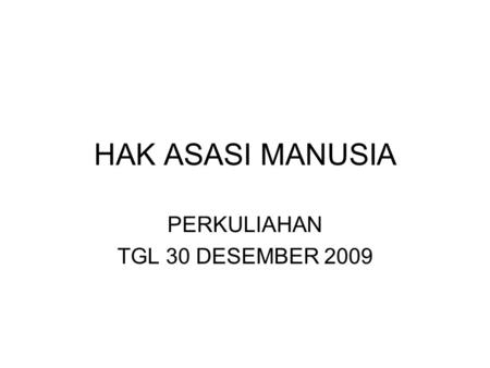 HAK ASASI MANUSIA PERKULIAHAN TGL 30 DESEMBER 2009.
