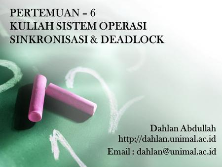 Dahlan Abdullah    PERTEMUAN – 6 KULIAH SISTEM OPERASI SINKRONISASI & DEADLOCK.