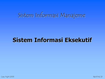 Copy Right 2005Bab 8 Hal 25 Sistem Informasi Manajeme Sistem Informasi Eksekutif.