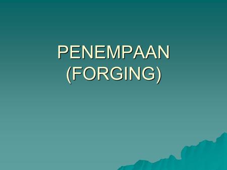 PENEMPAAN (FORGING).