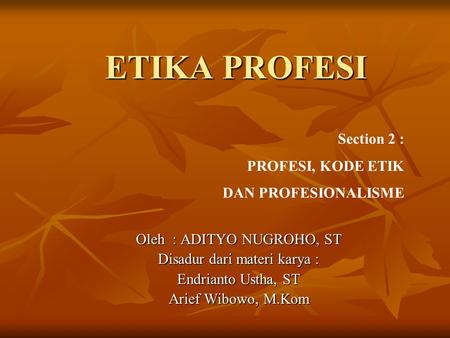 ETIKA PROFESI Section 2 : PROFESI, KODE ETIK DAN PROFESIONALISME