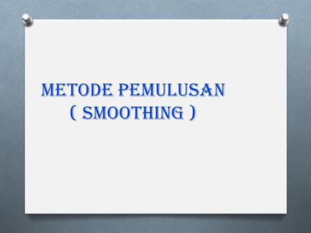 METODE PEMULUSAN ( SMOOTHING ). Analisis Runtut Waktu (Time Series) Trend Eksponensial Trend Kuadratik Trend Linier Model Autoregresif Mengandung Unsur.