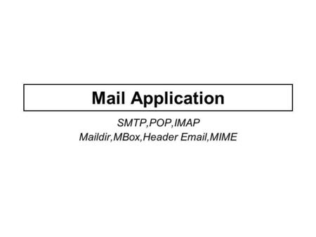 Mail Application SMTP,POP,IMAP Maildir,MBox,Header Email,MIME.