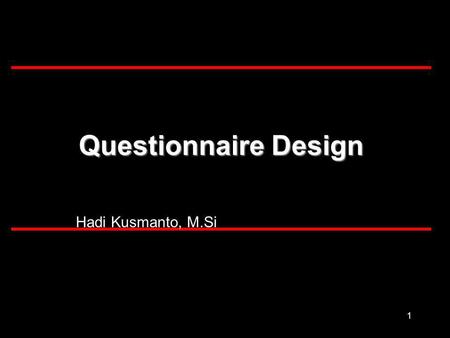 1 Questionnaire Design Hadi Kusmanto, M.Si. 2 What is a questionnaire? Suatu instrumen/alat (formulir) untuk mengumpulkan jawaban atas pertanyaan Mengumpulkan.