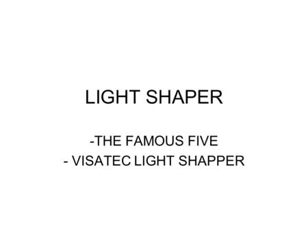 LIGHT SHAPER -THE FAMOUS FIVE - VISATEC LIGHT SHAPPER.