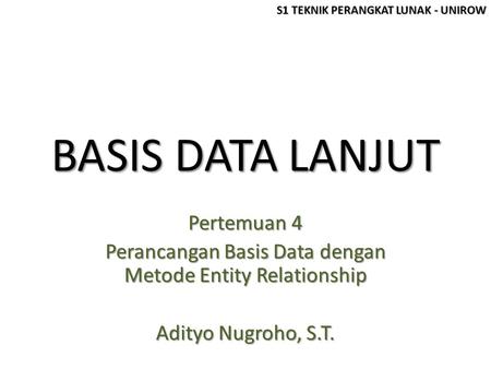 BASIS DATA LANJUT Pertemuan 4 Perancangan Basis Data dengan Metode Entity Relationship Adityo Nugroho, S.T. S1 TEKNIK PERANGKAT LUNAK - UNIROW.