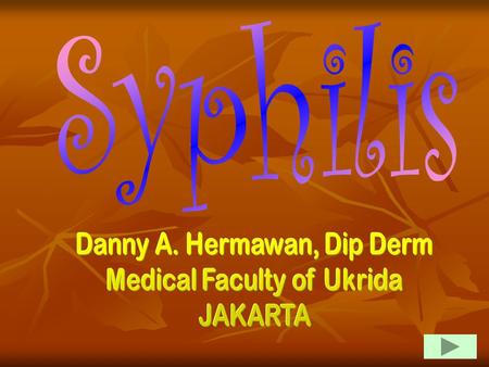 Syphilis Danny A. Hermawan, Dip Derm Medical Faculty of Ukrida JAKARTA.