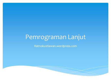 Pemrograman Lanjut Ratnokustiawan.wordpress.com.