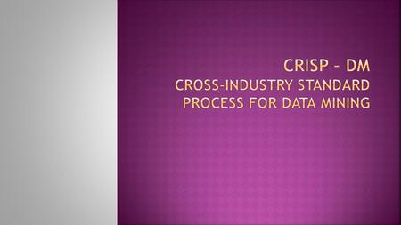 CRISP – DM Cross-Industry Standard Process for Data Mining