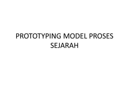 PROTOTYPING MODEL PROSES SEJARAH