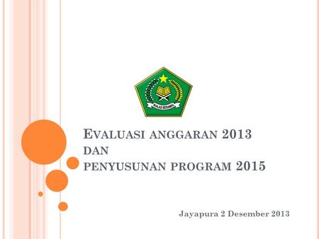 E VALUASI ANGGARAN 2013 DAN PENYUSUNAN PROGRAM 2015 Jayapura 2 Desember 2013.