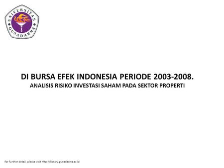 DI BURSA EFEK INDONESIA PERIODE 2003-2008. ANALISIS RISIKO INVESTASI SAHAM PADA SEKTOR PROPERTI for further detail, please visit