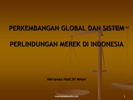 PERKEMBANGAN GLOBAL DAN SISTEM PERLINDUNGAN MEREK DI INDONESIA Hernawan Hadi,SH MHum www.jamalwiwoho.com.