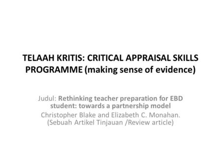 TELAAH KRITIS: CRITICAL APPRAISAL SKILLS PROGRAMME (making sense of evidence) Judul: Rethinking teacher preparation for EBD student: towards a partnership.