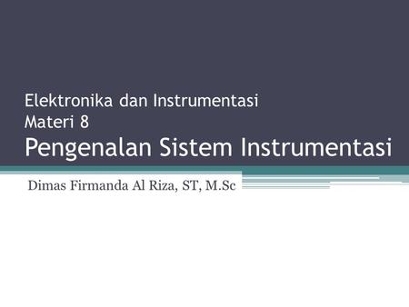 Elektronika dan Instrumentasi Materi 8 Pengenalan Sistem Instrumentasi