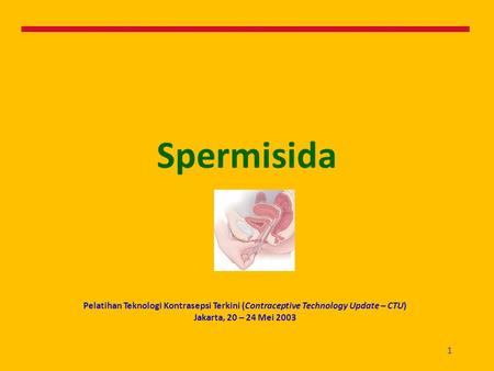 Spermisida Pelatihan Teknologi Kontrasepsi Terkini (Contraceptive Technology Update – CTU) Jakarta, 20 – 24 Mei 2003.
